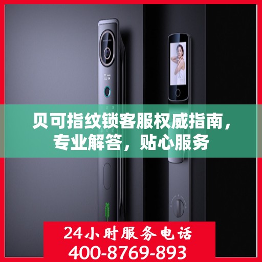 贝可指纹锁客服权威指南，专业解答，贴心服务