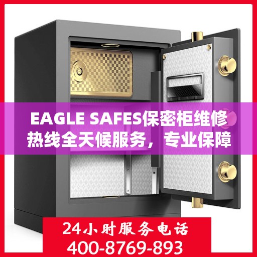 EAGLE SAFES保密柜维修热线全天候服务，专业保障安全无忧！
