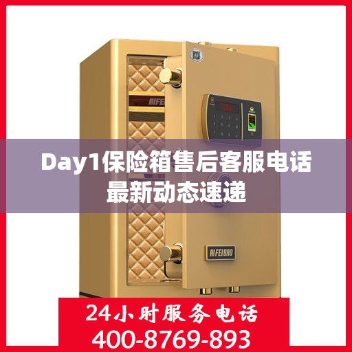 Day1保险箱售后客服电话最新动态速递