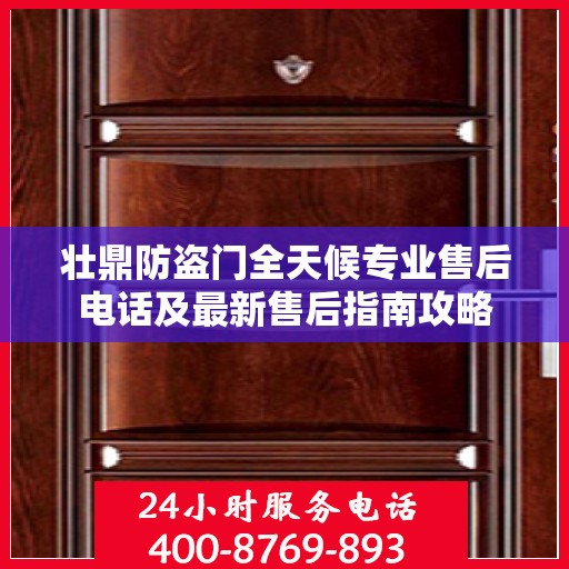 壮鼎防盗门全天候专业售后电话及最新售后指南攻略