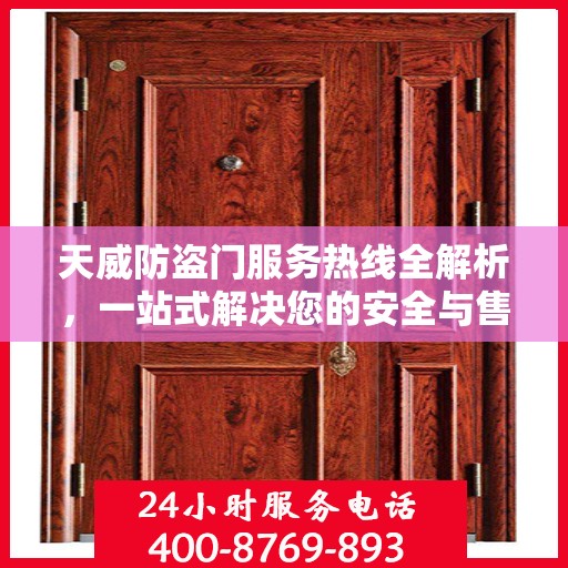 天威防盗门服务热线全解析，一站式解决您的安全与售后问题