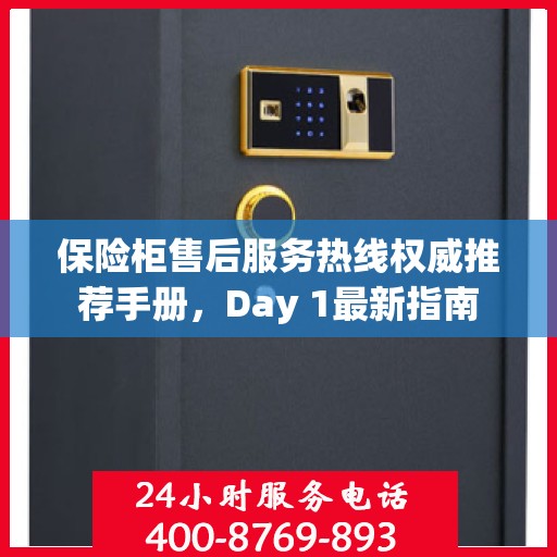 保险柜售后服务热线权威推荐手册，Day 1最新指南