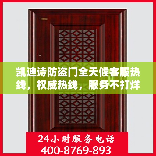 凯迪诗防盗门全天候客服热线，权威热线，服务不打烊