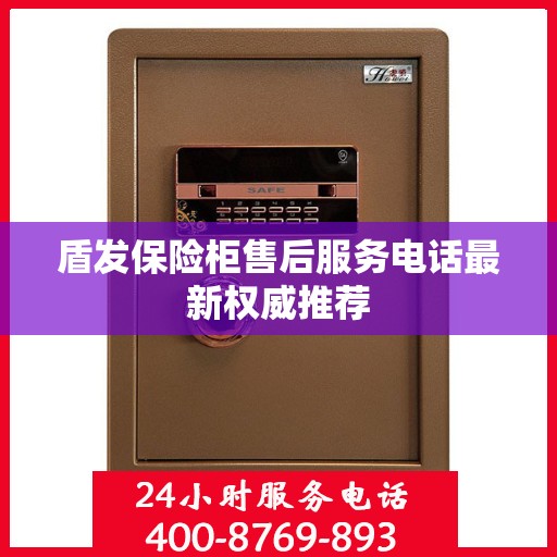 盾发保险柜售后服务电话最新权威推荐