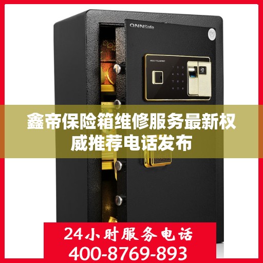 鑫帝保险箱维修服务最新权威推荐电话发布