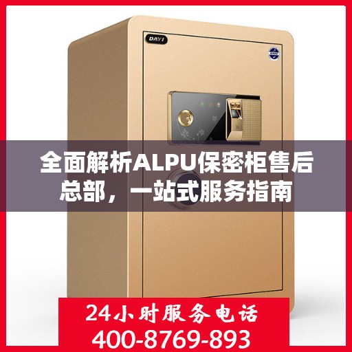 全面解析ALPU保密柜售后总部，一站式服务指南