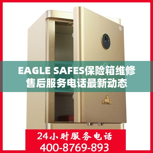 EAGLE SAFES保险箱维修售后服务电话最新动态