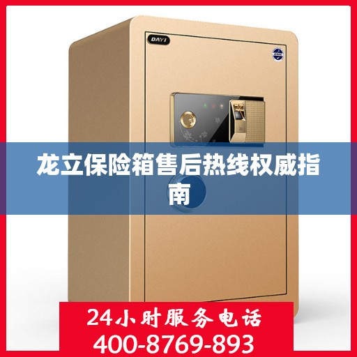 龙立保险箱售后热线权威指南