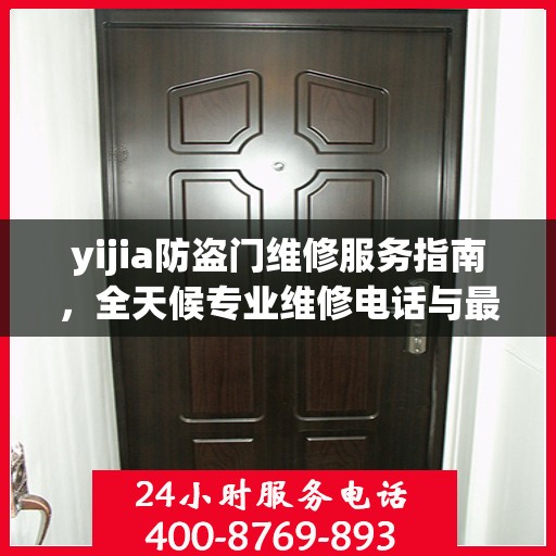 yijia防盗门维修服务指南，全天候专业维修电话与最新攻略