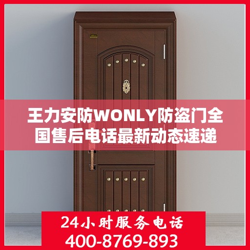 王力安防WONLY防盗门全国售后电话最新动态速递