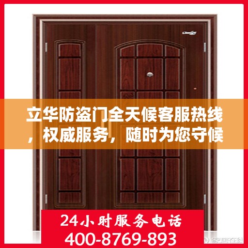 立华防盗门全天候客服热线，权威服务，随时为您守候
