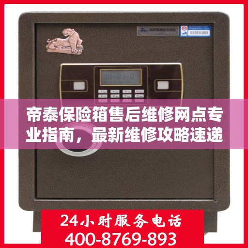 帝泰保险箱售后维修网点专业指南，最新维修攻略速递