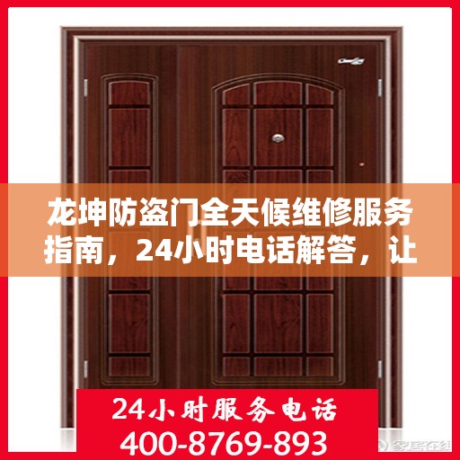 龙坤防盗门全天候维修服务指南，24小时电话解答，让您一文无忧！