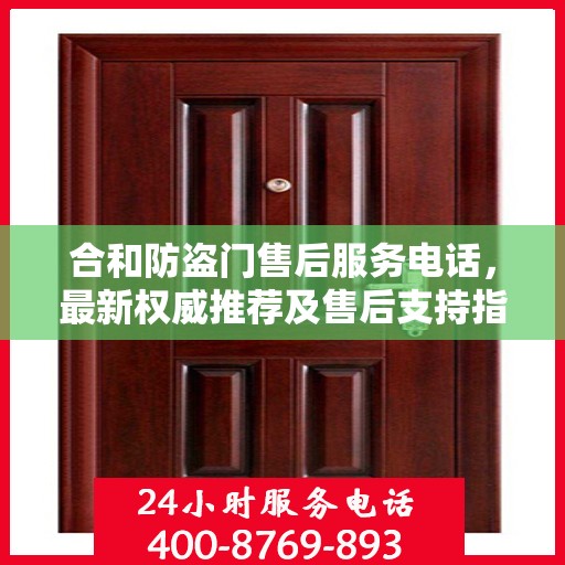 合和防盗门售后服务电话，最新权威推荐及售后支持指南