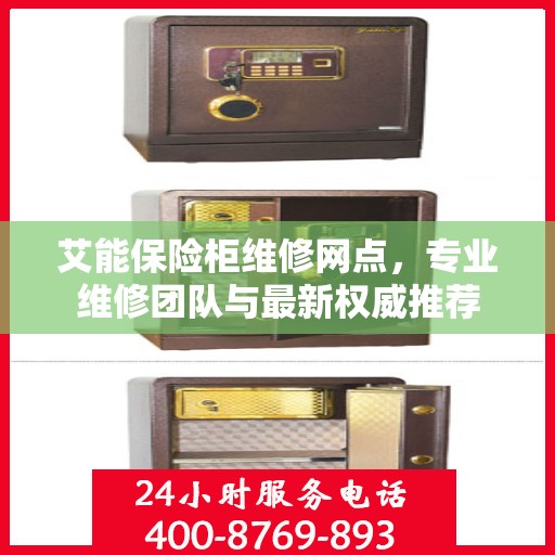 艾能保险柜维修网点，专业维修团队与最新权威推荐