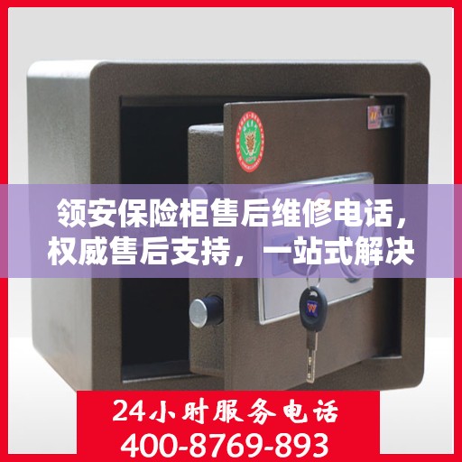领安保险柜售后维修电话，权威售后支持，一站式解决您的维修需求