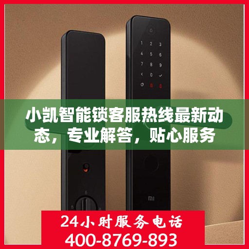 小凯智能锁客服热线最新动态，专业解答，贴心服务