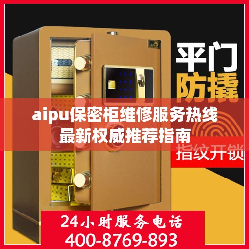 aipu保密柜维修服务热线最新权威推荐指南