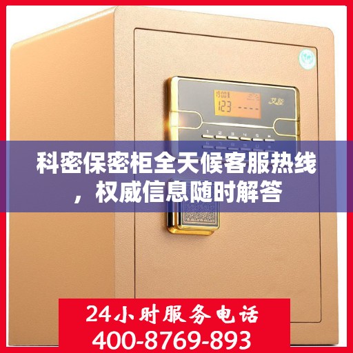 科密保密柜全天候客服热线，权威信息随时解答