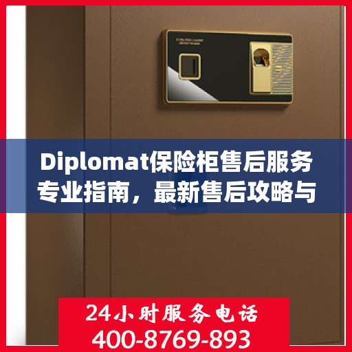 Diplomat保险柜售后服务专业指南，最新售后攻略与指南