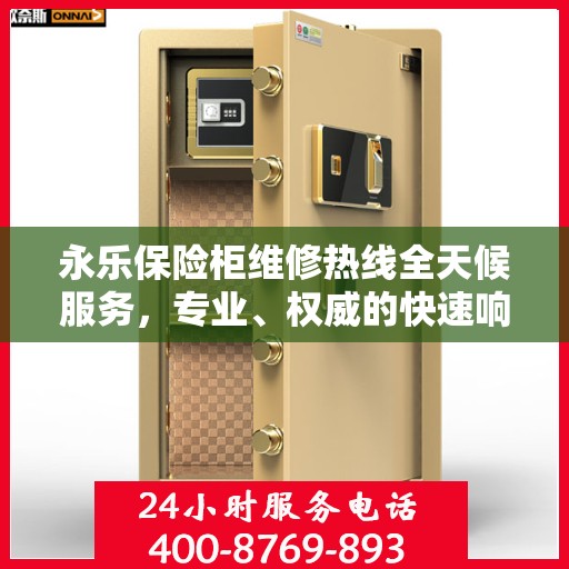 永乐保险柜维修热线全天候服务，专业、权威的快速响应解决方案