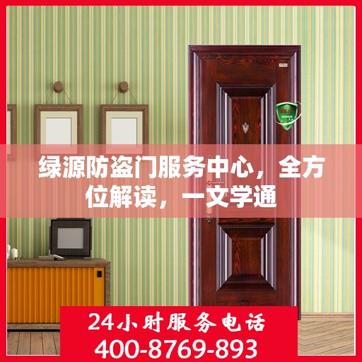 绿源防盗门服务中心，全方位解读，一文学通