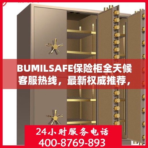 BUMILSAFE保险柜全天候客服热线，最新权威推荐，保障您的安全需求