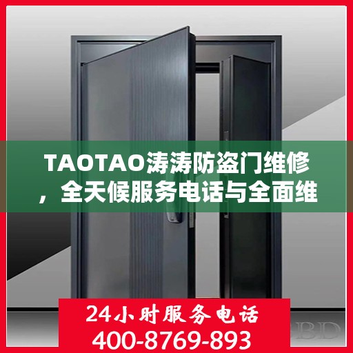 TAOTAO涛涛防盗门维修，全天候服务电话与全面维修攻略