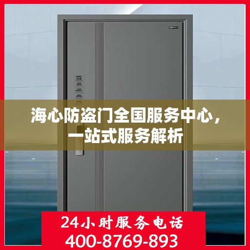海心防盗门全国服务中心，一站式服务解析