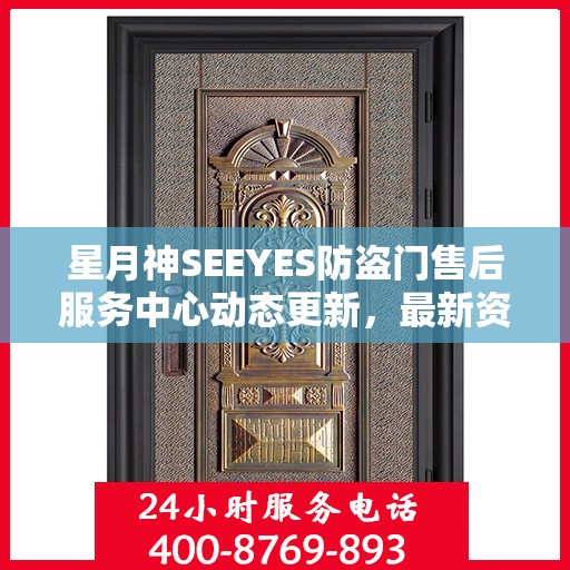 星月神SEEYES防盗门售后服务中心动态更新，最新资讯速递