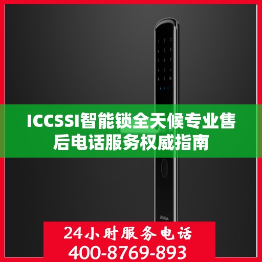 ICCSSI智能锁全天候专业售后电话服务权威指南