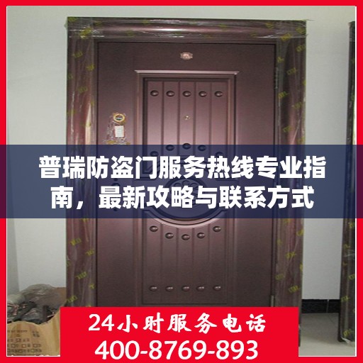 普瑞防盗门服务热线专业指南，最新攻略与联系方式