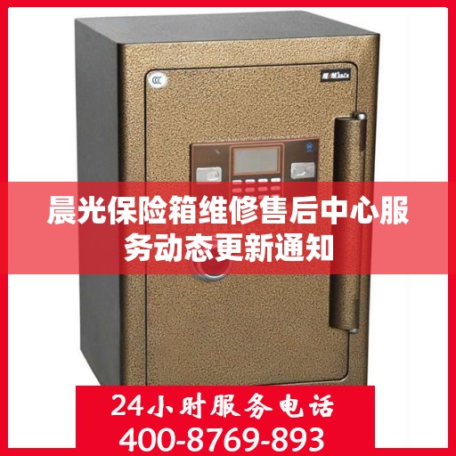 晨光保险箱维修售后中心服务动态更新通知