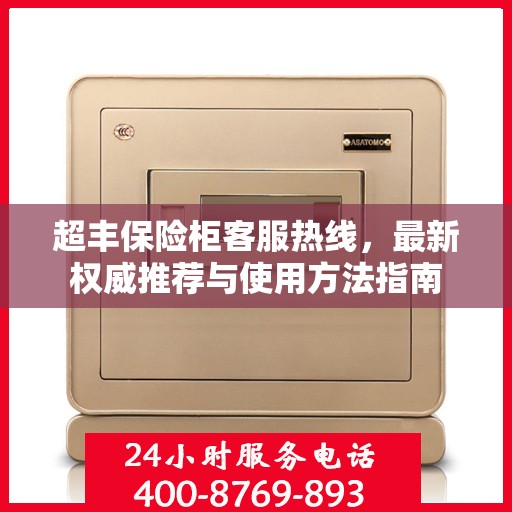 超丰保险柜客服热线，最新权威推荐与使用方法指南