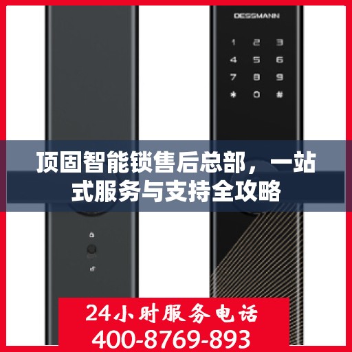 顶固智能锁售后总部，一站式服务与支持全攻略
