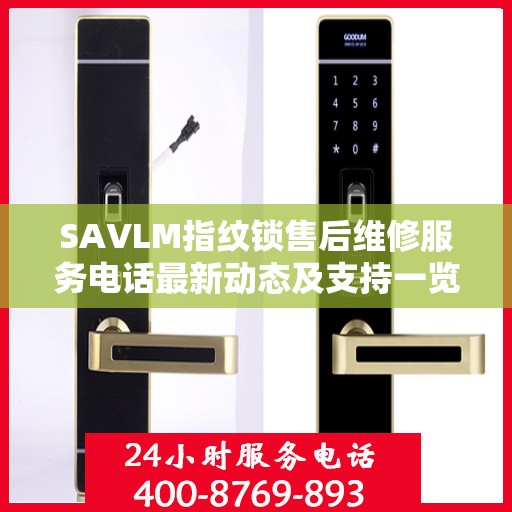 SAVLM指纹锁售后维修服务电话最新动态及支持一览