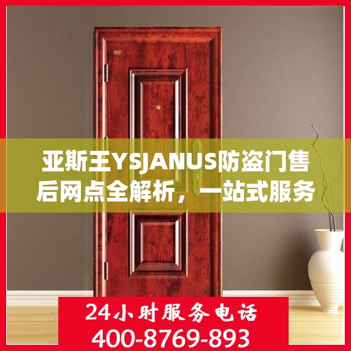 亚斯王YSJANUS防盗门售后网点全解析，一站式服务，让您无忧！