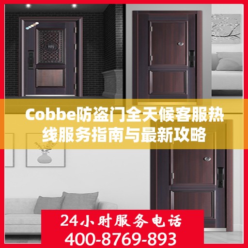 Cobbe防盗门全天候客服热线服务指南与最新攻略