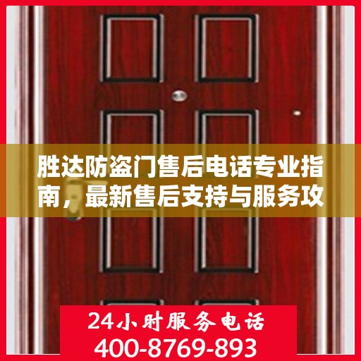 胜达防盗门售后电话专业指南，最新售后支持与服务攻略