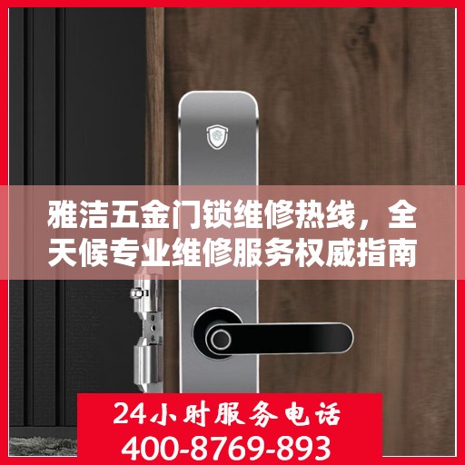 雅洁五金门锁维修热线，全天候专业维修服务权威指南