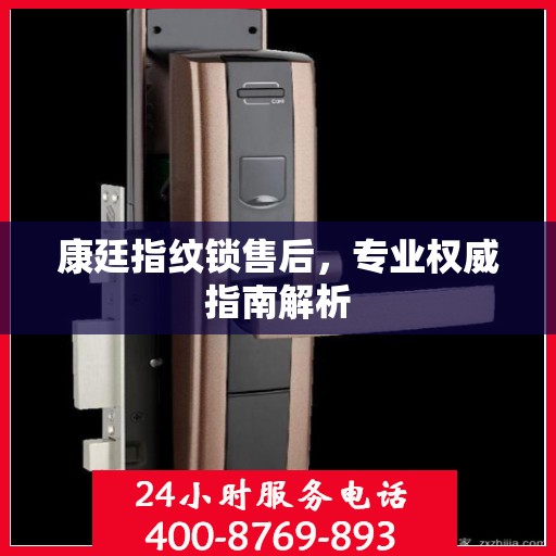 康廷指纹锁售后，专业权威指南解析