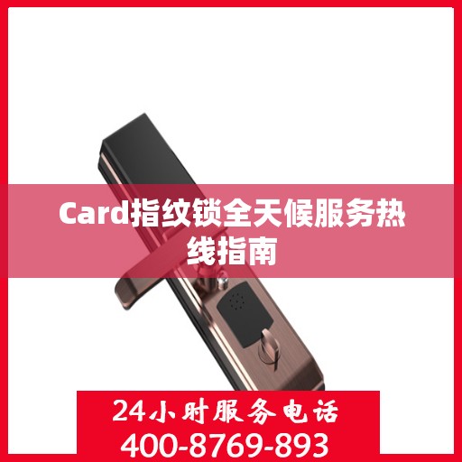 Card指纹锁全天候服务热线指南