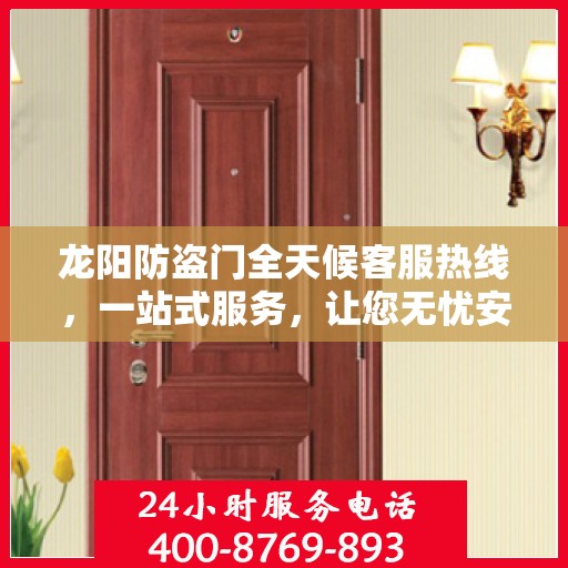 龙阳防盗门全天候客服热线，一站式服务，让您无忧安全守护家！