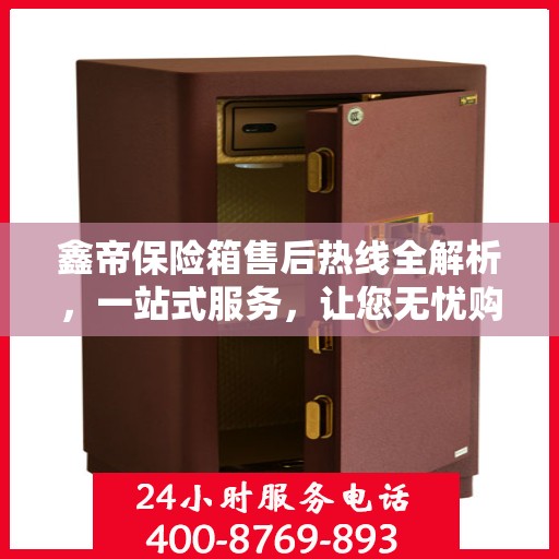 鑫帝保险箱售后热线全解析，一站式服务，让您无忧购！
