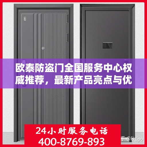 欧泰防盗门全国服务中心权威推荐，最新产品亮点与优质服务体验