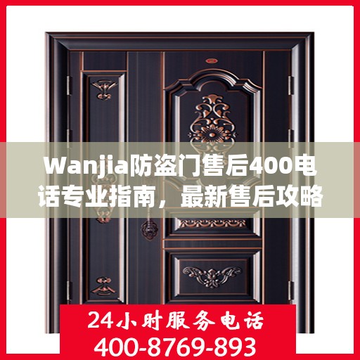 Wanjia防盗门售后400电话专业指南，最新售后攻略与实用指南