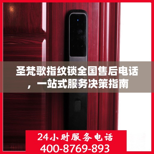 圣梵歌指纹锁全国售后电话，一站式服务决策指南