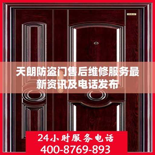 天朗防盗门售后维修服务最新资讯及电话发布