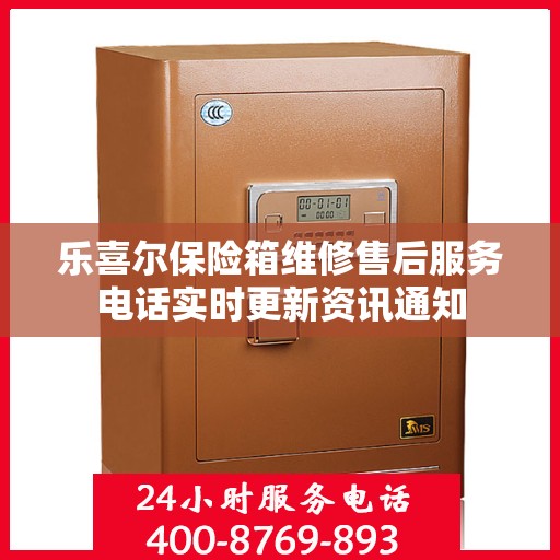 乐喜尔保险箱维修售后服务电话实时更新资讯通知