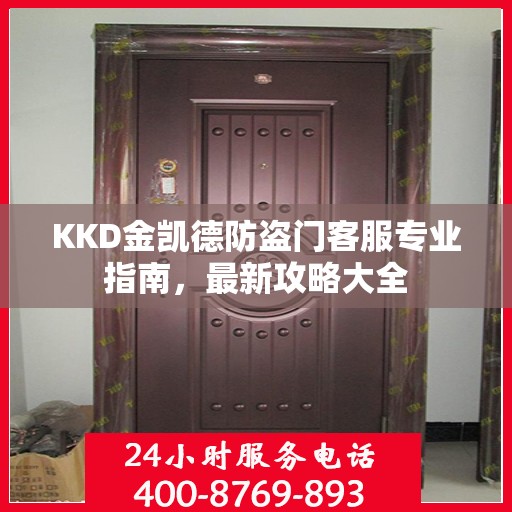 KKD金凯德防盗门客服专业指南，最新攻略大全